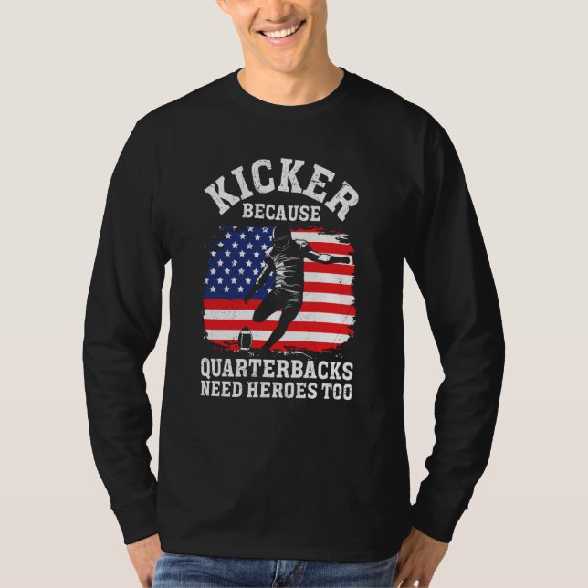 Kicker Because Quaterbacks Need Heroes Too America T Shirt (Framsida)