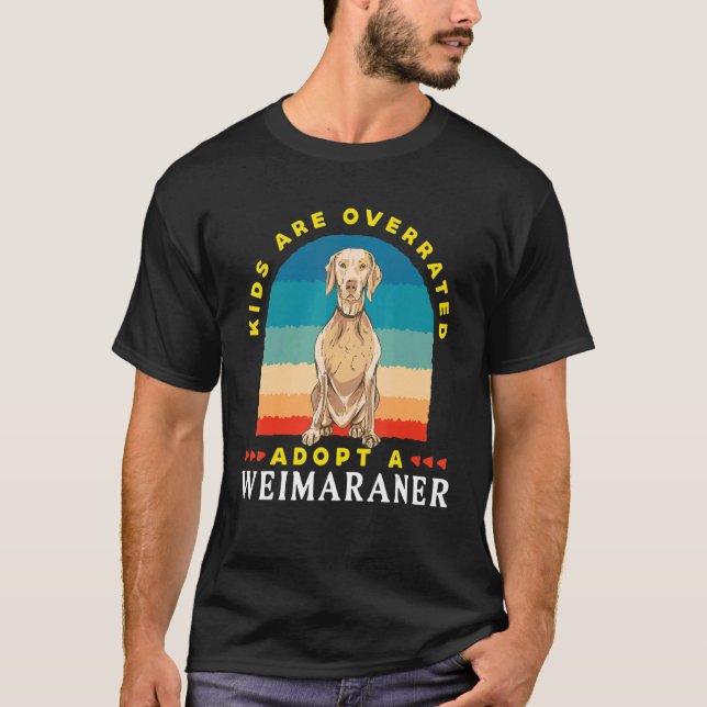 Kids are overrated adopt a Weimaraner  DINK T Shirt (Framsida)