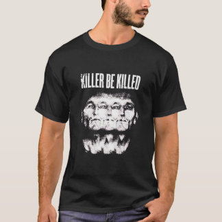 killer be killed TShirt125 T Shirt