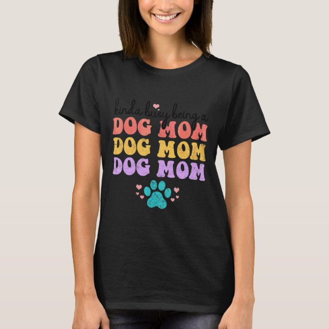 Kinda Busy är en Hund Mamma T Shirt (Framsida)