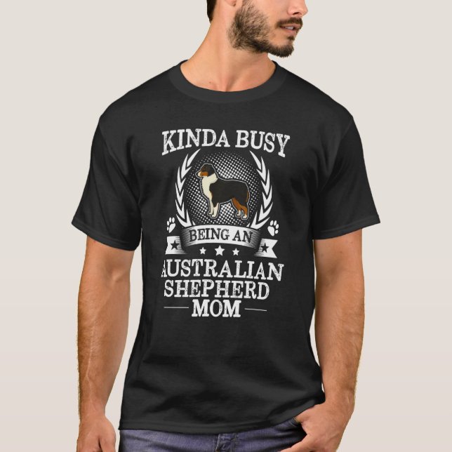 Kinda Busy Being An Australian Shepherd Mom  Cute T Shirt (Framsida)