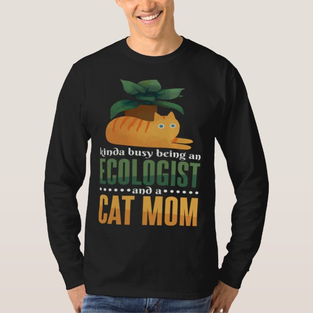 Kinda Busy Being An Ecologist And A Cat Mom Ecolog T Shirt (Framsida)