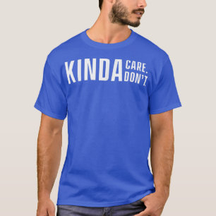 Kinda Care Kinda, slappna inte av. T Shirt