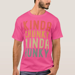 Kinda Chunky Kinda Hunky Weightlift Bodybuild din T Shirt