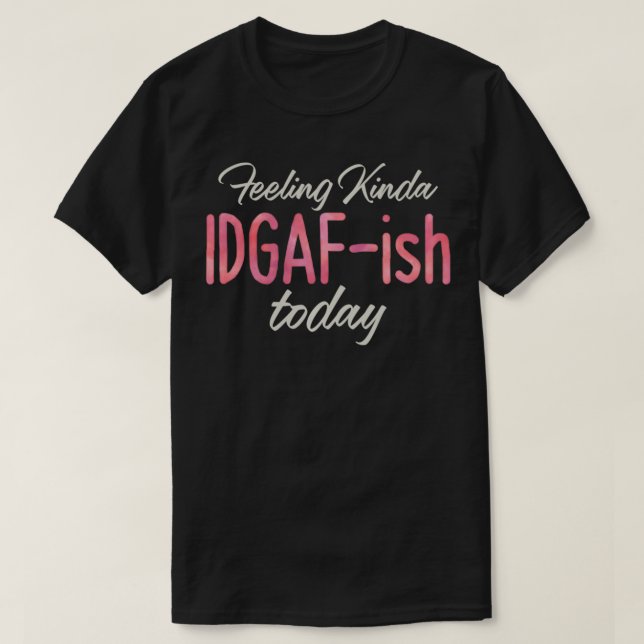 Kinda IDGAFish Today u2013 Bad Day Witty F T Shirt (Design framsida)