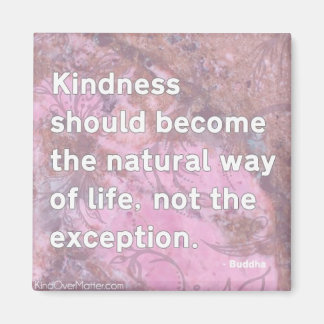 Kindness bör bli det naturliga sättet att leva magnet