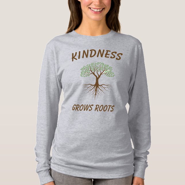 Kindness Grows Roots Shirts T Shirt (Framsida)
