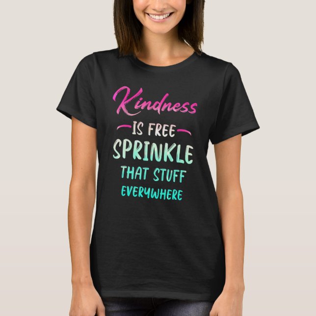 Kindness Is Free Sprinkle That Stuff Everywhere No T Shirt (Framsida)