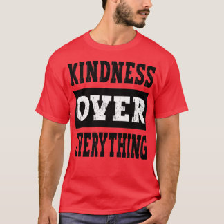 Kindness over Allting Motivational inspirationa T Shirt
