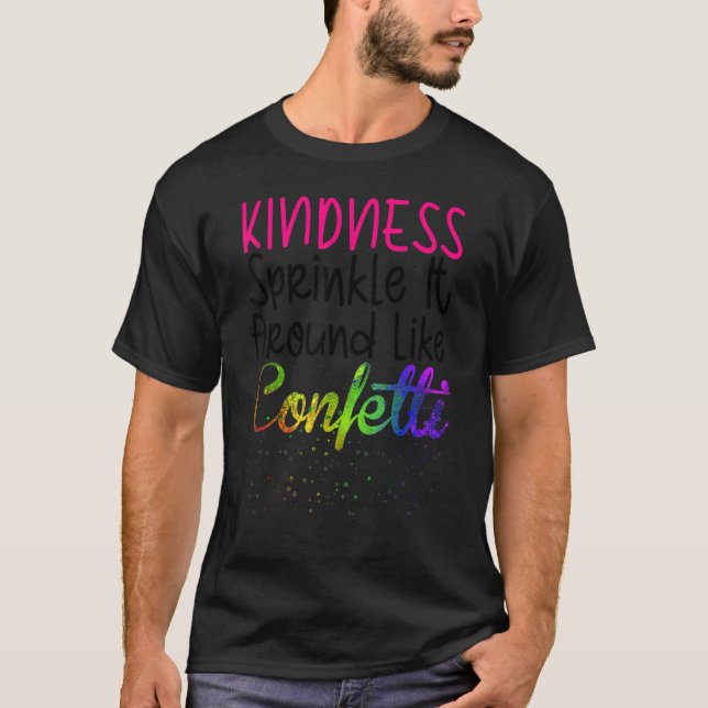 Kindness Sprinkle It Around Like Confetti T Shirt (Framsida)