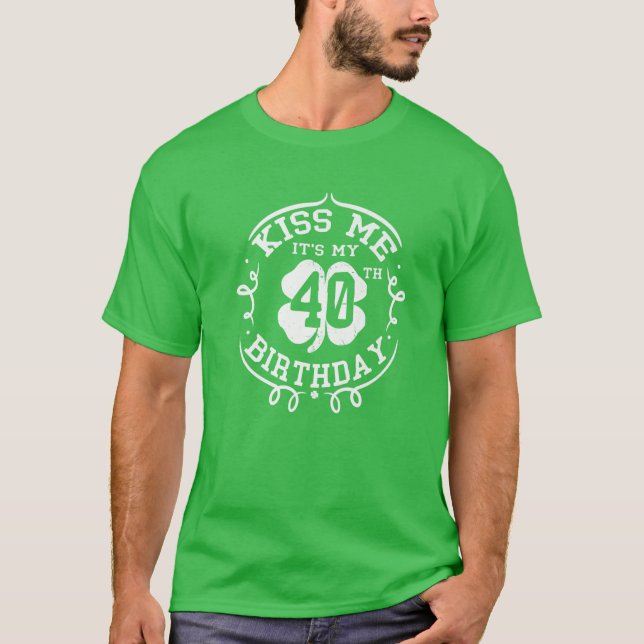 Kiss Me Det är min 40:e födelsedagssaha St patrick T Shirt (Framsida)