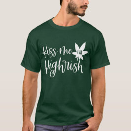 Kiss Me Im Highrish | Fun Stoner St Patricks Quote T Shirt