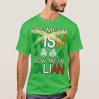 Kiss Me Im Irish Blow Me Im Italy St Patricks T Shirt
