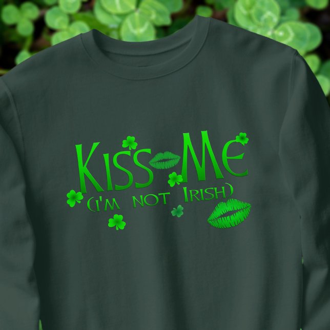Kiss Me Not Irish Funny Women's Sweatshirt T Shirt (We all need kisses! Have fun on St Patrick's Day wearing this sweatshirt!)