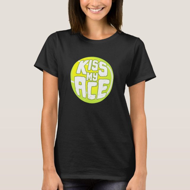 Kiss My Ace I Tennis Sports Tournament Boll T Shirt (Framsida)