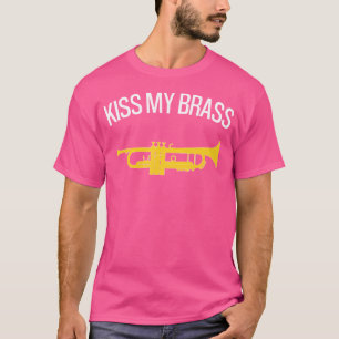 Kiss My Brass Funny Trumpet Funny Trumpet T Shirt
