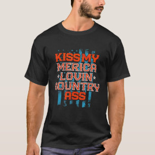 Kiss My Merica Lovin Land T Shirt