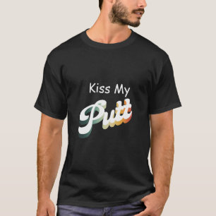 Kiss My Putt T Shirt