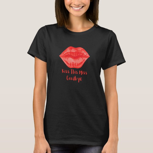 Kiss This Miss Goodbye Fun T Shirt (Framsida)