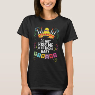 Kissa mig inte om jag är Nacho Baby mexikansk mat T Shirt