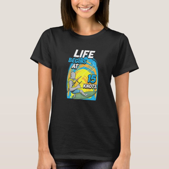 Kiteboarder Life Begins At 15 Knots  Kiteboarding T Shirt (Framsida)