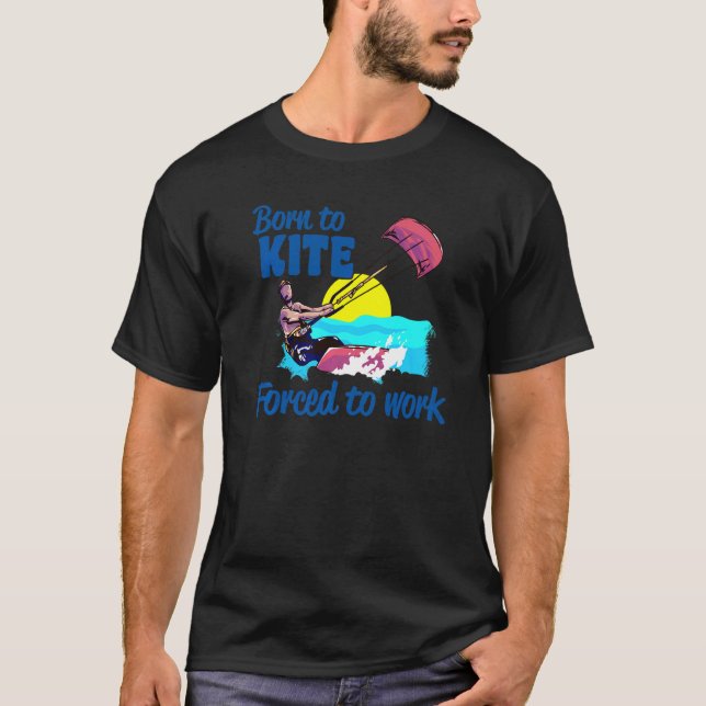 Kiteboarding Born To Kite Forced To Work Kitesurfi T Shirt (Framsida)