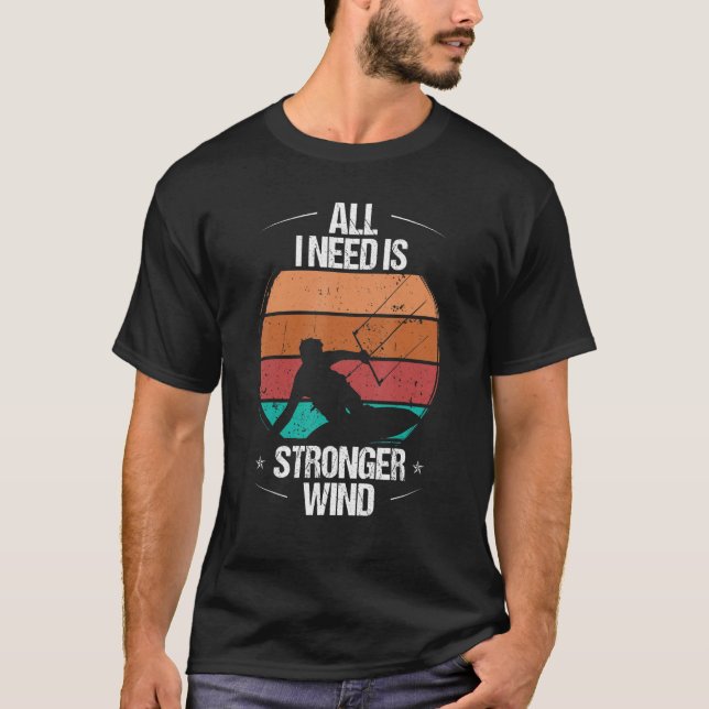 Kitesurfer All I need is stronger Wind Kiteboarder T Shirt (Framsida)