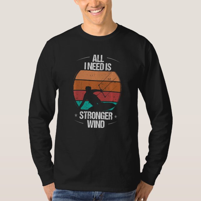 Kitesurfer All I need is stronger Wind Kiteboarder T Shirt (Framsida)