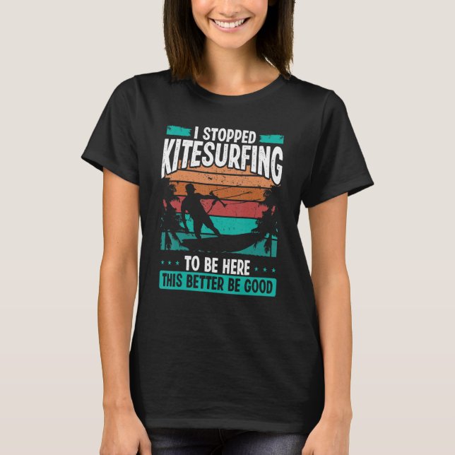 Kitesurfer Stopped Kitesurfing to be here Kite Kit T Shirt (Framsida)