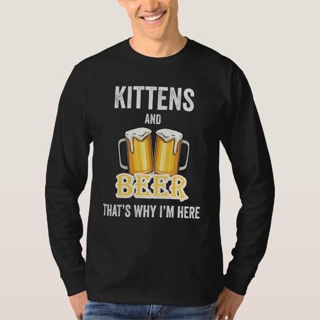 Kittens och öl, det är därför jag är här t shirt (Framsida)