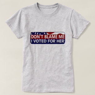Klandra inte mig som jag röstade för henne t shirt