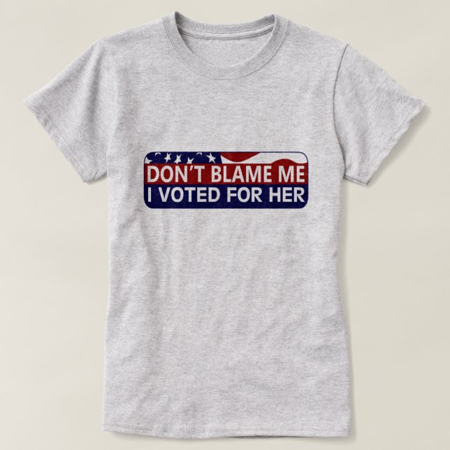 Klandra inte mig som jag röstade för henne t shirt (Design framsida)