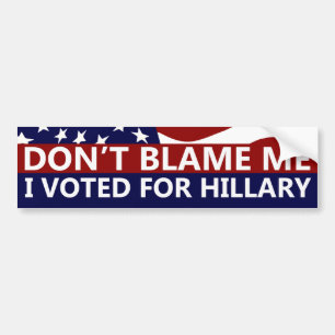 Klandra inte mig som jag röstade för Hillary Bildekal