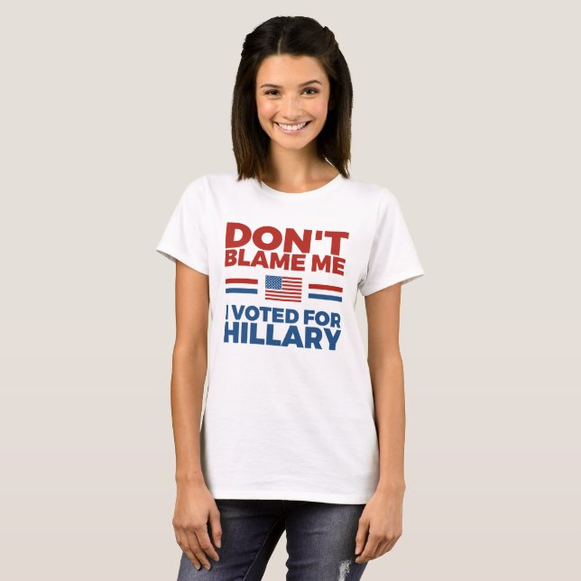 Klandra inte mig som jag röstade för Hillary T Shirt (Hel framsida)
