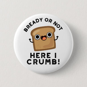 Klar eller inte här Crumb Funny Bread Pun Knapp
