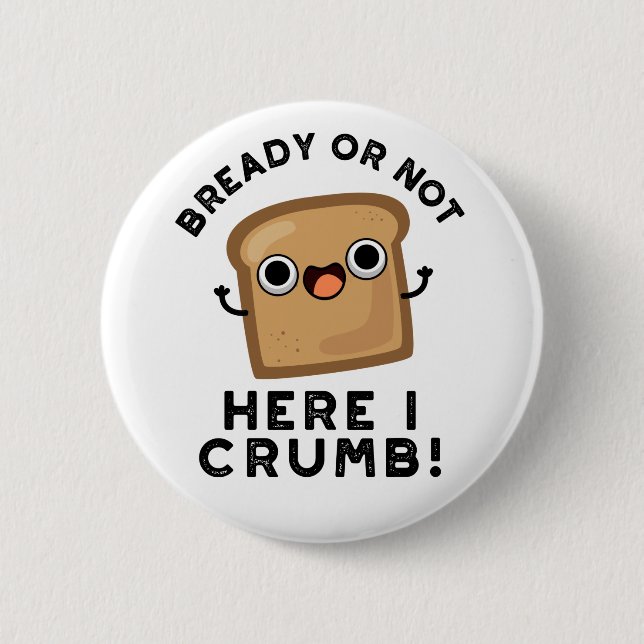 Klar eller inte här Crumb Funny Bread Pun Knapp (Framsida)