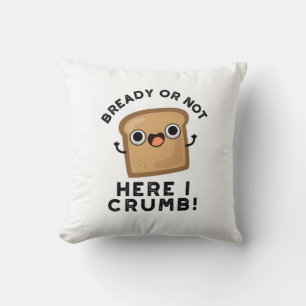 Klar eller inte här Crumb Funny Bread Pun Kudde