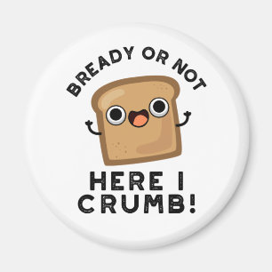 Klar eller inte här Crumb Funny Bread Pun Magnet