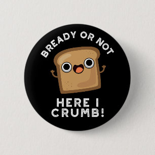 Klar eller inte här Crumb Funny Bread Pun Mörk BG Knapp