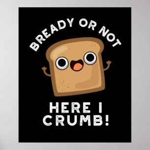 Klar eller inte här Crumb Funny Bread Pun Mörk BG Poster