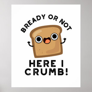 Klar eller inte här Crumb Funny Bread Pun Poster