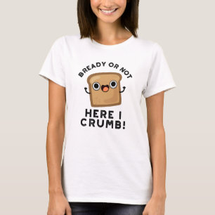 Klar eller inte här Crumb Funny Bread Pun T Shirt