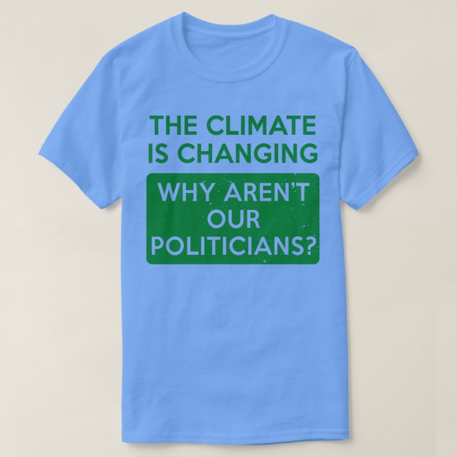 Klimatet förändrar varför Arenx27t vår politik T Shirt (Design framsida)
