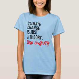 KLIMATFÖRÄNDRINGEN ÄR BARA EN TEORY LIKE GRAVITY T SHIRT
