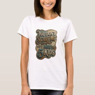 Knackig Guld DU SKRÄMMER INTE MIG JAG HAR 5 BARN T Shirt