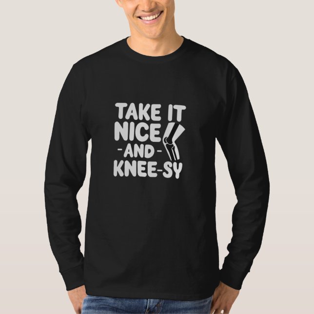 Knee Surgery Take It Nice And Knee Sy Knee Replace T Shirt (Framsida)