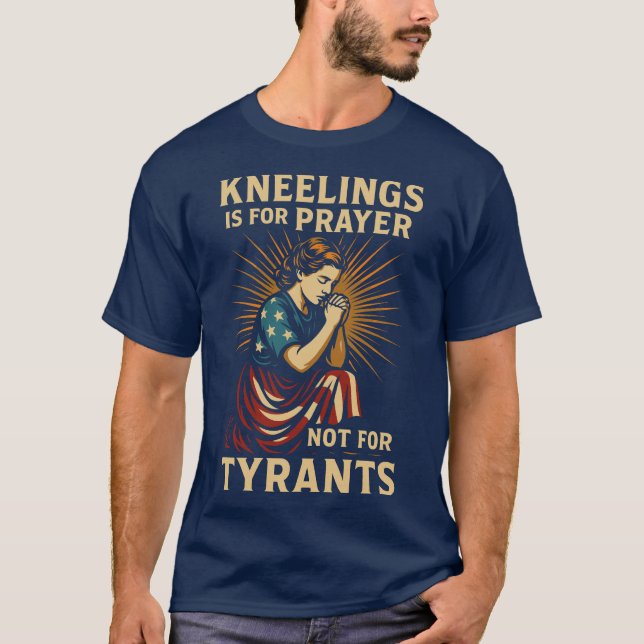 Kneeling är för Prayer, inte för Tyrants. T Shirt (Framsida)