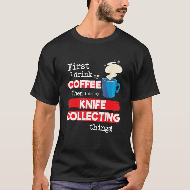 Knife Knives Collector Saying But First Coffee Phr T Shirt (Framsida)