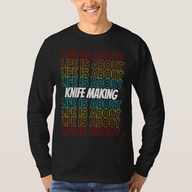 Knife Making Hobby Life is About Knife Making T Shirt (Framsida)