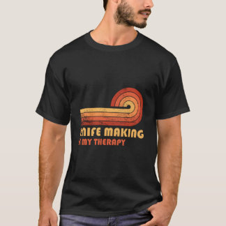 Knife Making Is My Therapy T Shirt
